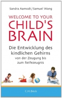 Welcome to your Child's Brain: Die Entwicklung des kindlichen Gehirns von der Zeugung bis zum Reifezeugnis