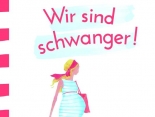 Wir sind schwanger! Ratschläge, Tipps und Anekdoten