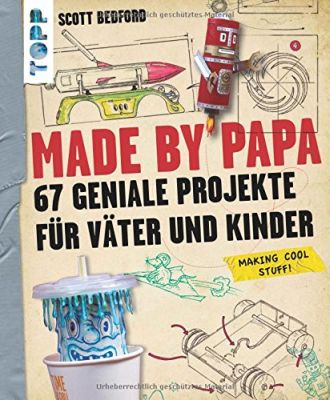 Made by Papa - 67 geniale Projekte für Väter und Kinder