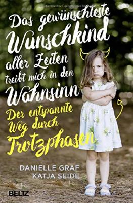 Das Buch - Das gewünschteste Wunschkind aller Zeiten treibt mich in den Wahnsinn: Der entspannte Weg durch Trotzphasen - bestellen