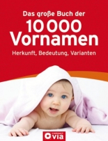 Das große Buch der 10.000 Vornamen: Herkunft, Bedeutung, Varianten.