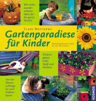 Gartenparadiese für Kinder: Erlebnisgärten voller Spaß und Fantasie. Mit vielen wunderschönen Ideen für die ganze Familie. Von der Wasserschlange bis zum Erdbeerbaum