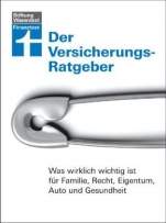 Der Versicherungs-Ratgeber: Was wirklich wichtig ist für Familie, Recht, Eigentum, Auto und Gesundheit