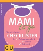 Mami to go: Die wichtigsten Checklisten für Schwangerschaft, Geburt, Babyzeit (GU Einzeltitel Partnerschaft & Familie)